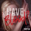 FBTP 34: I Have Blood?