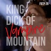FBTP26: King Dick of Vampire Mountain