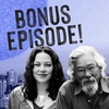 Bonus episode! With David Suzuki and Severn Cullis-Suzuki