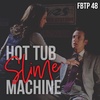 FBTP 48: Hot Tub Slime Machine