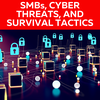 SMBs, Cyber Threats, and Survival Tactics: A Must-Read Guide