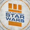 Let's Talk About Star Wars #49: Mailbag