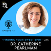 Episode 163: Finding Your Sweet Spot with Dr. Catherine Pearlman