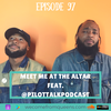 Episode 97: Meet Me At The Alter Feat @PilotTalkPod