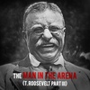 EPISODE 15 Ted Roosevelt (Part 3): The Man In The Arena