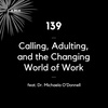 139 - Calling, Adulting, and the Changing World of Work (feat. Dr. Michaela O'Donnell)