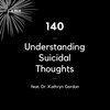 140 - Understanding Suicidal Thoughts (feat. Dr. Kathryn Gordon)