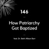 146 - How Patriarchy Got Baptized (feat. Dr. Beth Allison Barr)