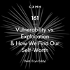 161 - Vulnerability vs. Exploitation & How We Find Our Self-Worth (feat. Eryn Eddy)