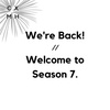 We're Back! // Welcome to Season 7.