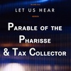 Let Us Hear: The Parable of the Pharisee & Tax Collector