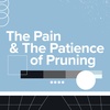 The Pain &amp; The Patience of Pruning