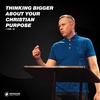 Thinking Bigger About Your Christian Purpose (1 Cor. 16)
