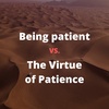 Being patient vs. The Virtue of patience