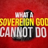 What a Sovereign God Cannot Do - March Newsletter