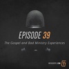 Episode 39: The Gospel and Bad Ministry Experiences (Part 2)
