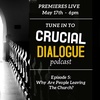 Crucial Dialogue Ep 5:  Why Are People Leaving The Church?