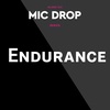 Mic Drop: Endurance