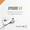 Episode 80: Facing Low Seasons in Gospel Ministry (Part 2)