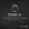 Episode 54: A Conversation on Biblical Preaching with Morris Gleiser