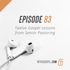 Episode 83: Twelve Gospel Lessons from Senior Pastoring (Part 3)