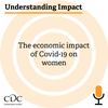 Understanding Impact: The economic impact of Covid-19 on women