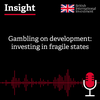 Insight Podcast: Gambling on development: investing in fragile states