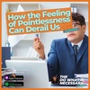 25: How the Feeling of Pointlessness Can Derail Us