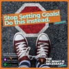 29: Stop Setting Goals!  Do this instead.