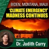 Biden, Montana, Maui - 'Climate Emergency' Madness Continues With Special Guest Dr. Judith Curry