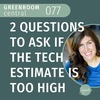 2 Questions to Ask If the Tech Estimate Is Too High [077]