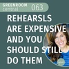Rehearsals Are Expensive And You Should Still Do Them [063]