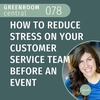 How to Reduce Stress on Your Customer Service Team Before an Event [078]