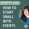 How to Start Small With Events [069]
