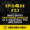 Episode #53: What Drives Kristopher Johnson as a Volleyball Pro and Coach