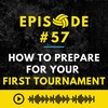 Episode #57: How To Prepare For Your First Tournament