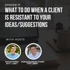 #17: What to Do When a Client is Resistant to Your Ideas/Suggestions?