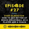 Episode #27: Evan Silberstein - Everything You Need to Know to Get Better at Beach Volleyball as a Player and a Coach