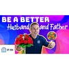 How To Be A Better Husband and Father - Ep 294