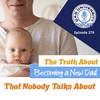 The Truth About Being a New Dad That Nobody Talks About | Dad University Podcast Ep. 279