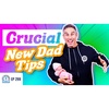 Top 8 New Dad Tips Crucial Advice for First Time Dads - Ep 299