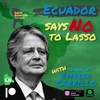 Ep. 31 Ecuador Says No To Lasso [Patreon]