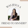 Episode 2 | Was Jesus a Friend to Sinners?