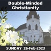 02.26.2023  Stop Being A Double-Minded Christian