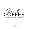 79 - Soul Coffee: Loving God For Who He Is