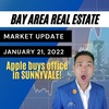 Bay Area Real Estate Market Update January 21, 2022 | Apple makes big purchase in SUNNYVALE!
