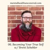 06. Becoming Your True Self with Brent Schebler