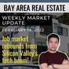 Bay Area Real Estate Market Update February 18, 2022 | Job market rebounds from Silicon Valley's tech boom!