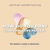 How do you pray contemplative prayer? (Including demo!) | The Seeker’s Guide to Mysticism, Part 4