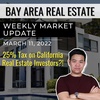 Bay Area Real Estate Market Update March 11, 2022 | California Lawmaker Proposes 25% Tax on Real Estate Investors?!